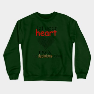 let your heart make the decisions today Crewneck Sweatshirt